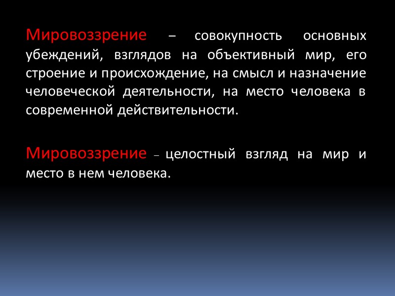Мировоззрение – совокупность основных убеждений, взглядов на объективный мир, его строение и происхождение, на